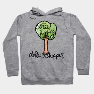 Tree hugging dirt worshipper Hoodie